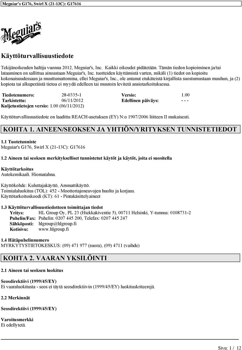 , ole antanut etukäteistä kirjallista suostumustaan muuhun, ja (2) kopiota tai alkuperäistä tietoa ei myydä edelleen tai muutoin levitetä ansiotarkoituksessa. Tiedotenumero: 28-0335-1 Versio: 1.