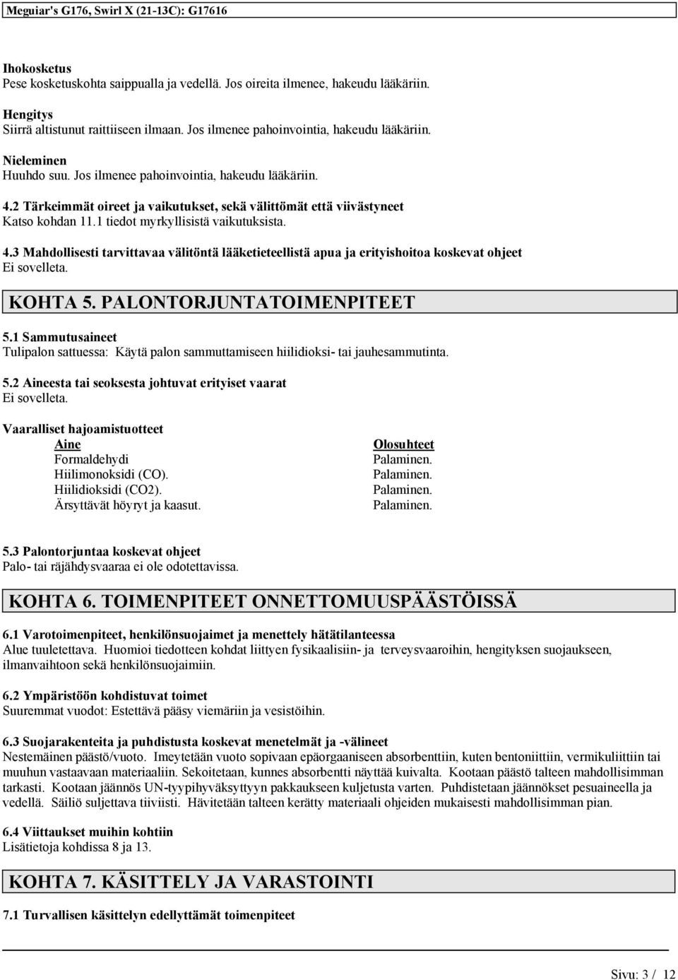 PALONTORJUNTATOIMENPITEET 5.1 Sammutusaineet Tulipalon sattuessa: Käytä palon sammuttamiseen hiilidioksi- tai jauhesammutinta. 5.2 Aineesta tai seoksesta johtuvat erityiset vaarat Vaaralliset hajoamistuotteet Aine Formaldehydi Hiilimonoksidi (CO).