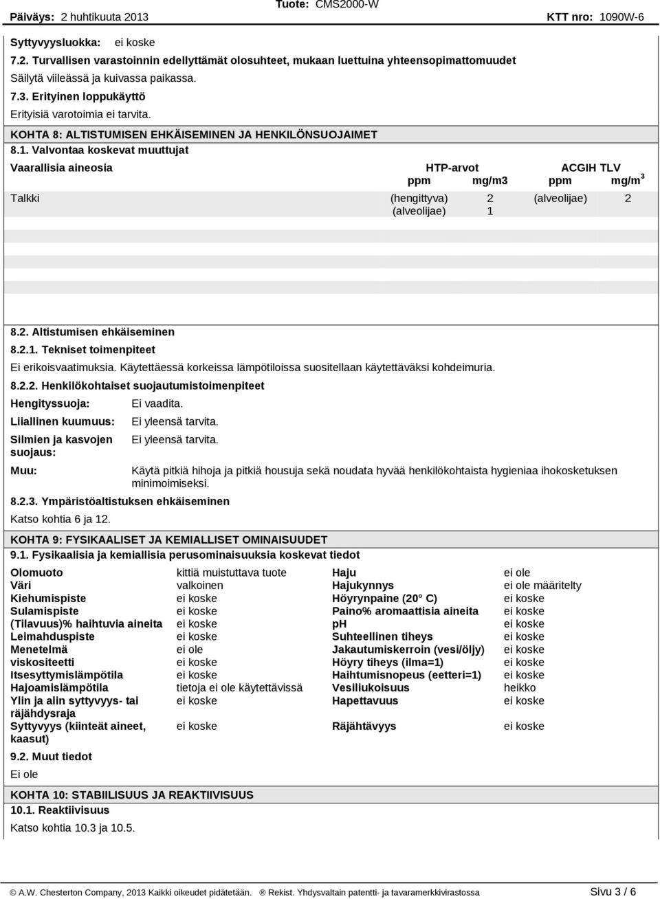 Valvontaa koskevat muuttujat Vaarallisia aineosia HTP arvot ACGIH TLV ppm mg/m3 ppm mg/m 3 Talkki (hengittyva) (alveolijae) 2 1 (alveolijae) 2 8.2. Altistumisen ehkäiseminen 8.2.1. Tekniset toimenpiteet Ei erikoisvaatimuksia.