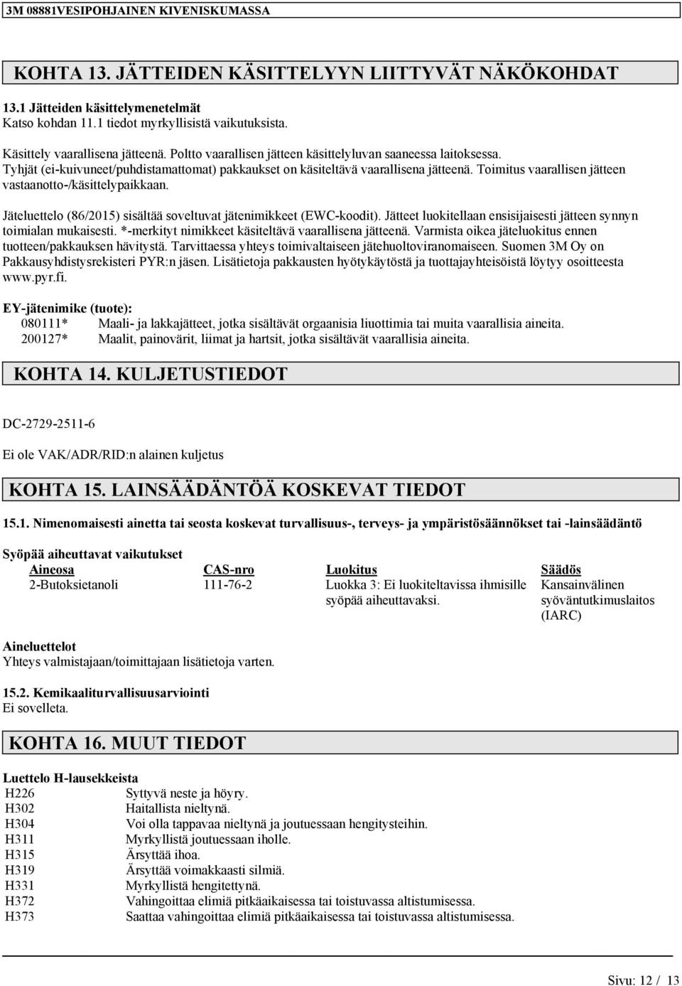 Jäteluettelo (86/2015) sisältää soveltuvt jätenimikkeet (EWC-koodit). Jätteet luokitelln ensisijisesti jätteen synnyn toimiln mukisesti. *-merkityt nimikkeet käsiteltävä vrllisen jätteenä.