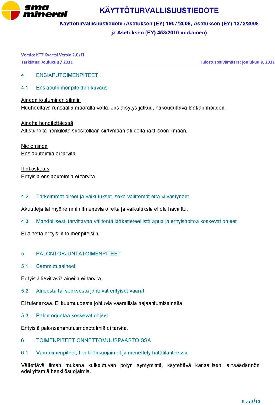 2 Tärkeimmät oireet ja vaikutukset, sekä välittömät että viivästyneet Akuutteja tai myöhemmin ilmeneviä oireita ja vaikutuksia ei ole havaittu. 4.