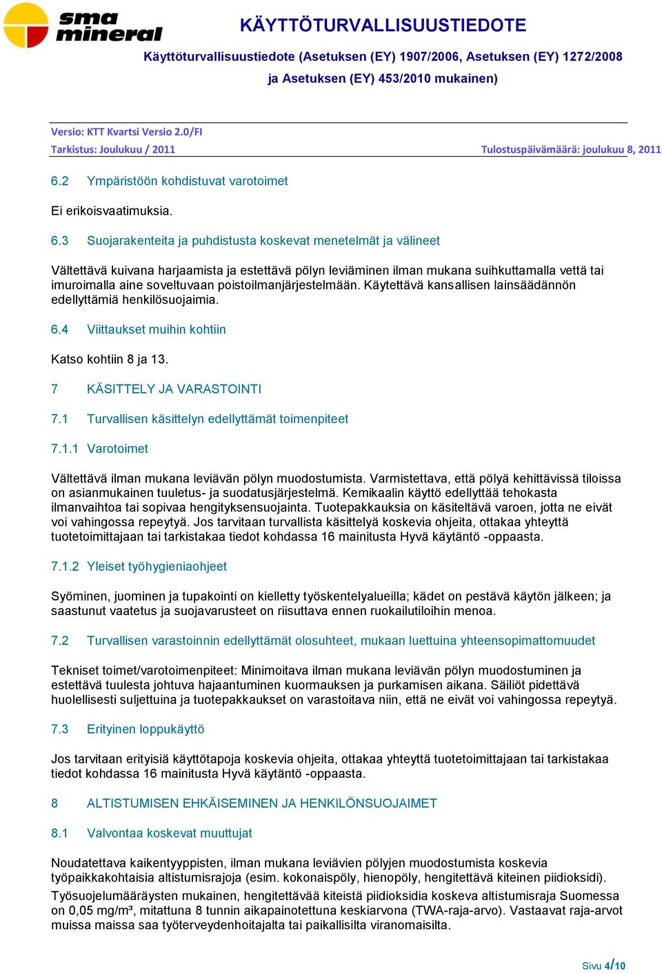 poistoilmanjärjestelmään. Käytettävä kansallisen lainsäädännön edellyttämiä henkilösuojaimia. 6.4 Viittaukset muihin kohtiin Katso kohtiin 8 ja 13. 7 KÄSITTELY JA VARASTOINTI 7.