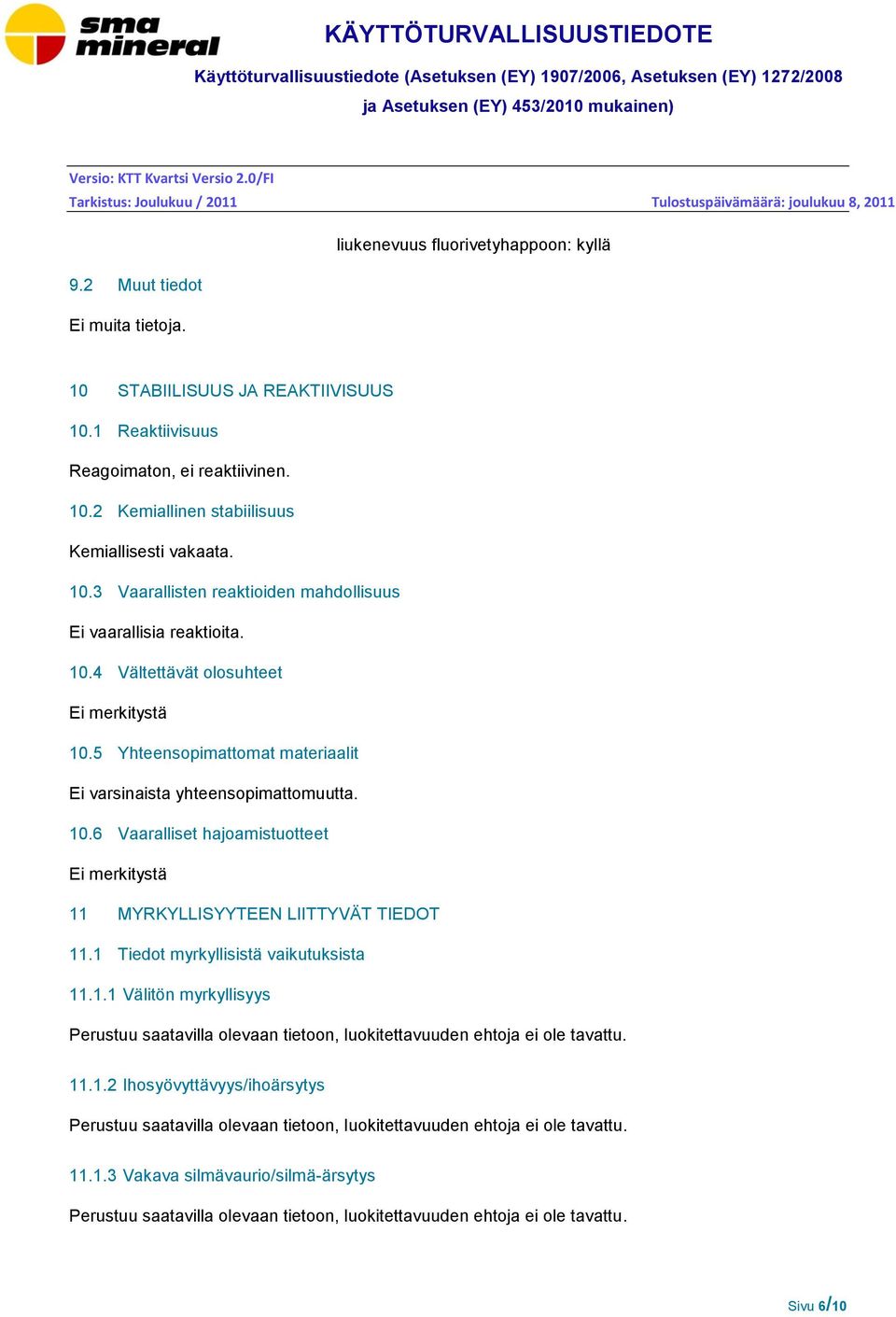 10.4 Vältettävät olosuhteet 10.5 Yhteensopimattomat materiaalit Ei varsinaista yhteensopimattomuutta. 10.6 Vaaralliset hajoamistuotteet 11 MYRKYLLISYYTEEN LIITTYVÄT TIEDOT 11.