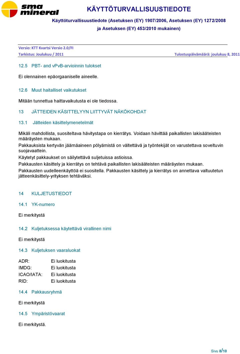 Voidaan hävittää paikallisten lakisääteisten määräysten mukaan. Pakkauksista kertyvän jäämäaineen pölyämistä on vältettävä ja työntekijät on varustettava soveltuvin suojavaattein.