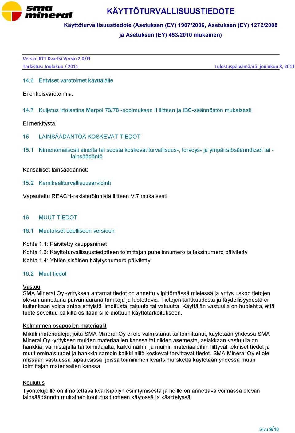 2 Kemikaaliturvallisuusarviointi Vapautettu REACH-rekisteröinnistä liitteen V.7 mukaisesti. 16 MUUT TIEDOT 16.1 Muutokset edelliseen versioon Kohta 1.1: Päivitetty kauppanimet Kohta 1.