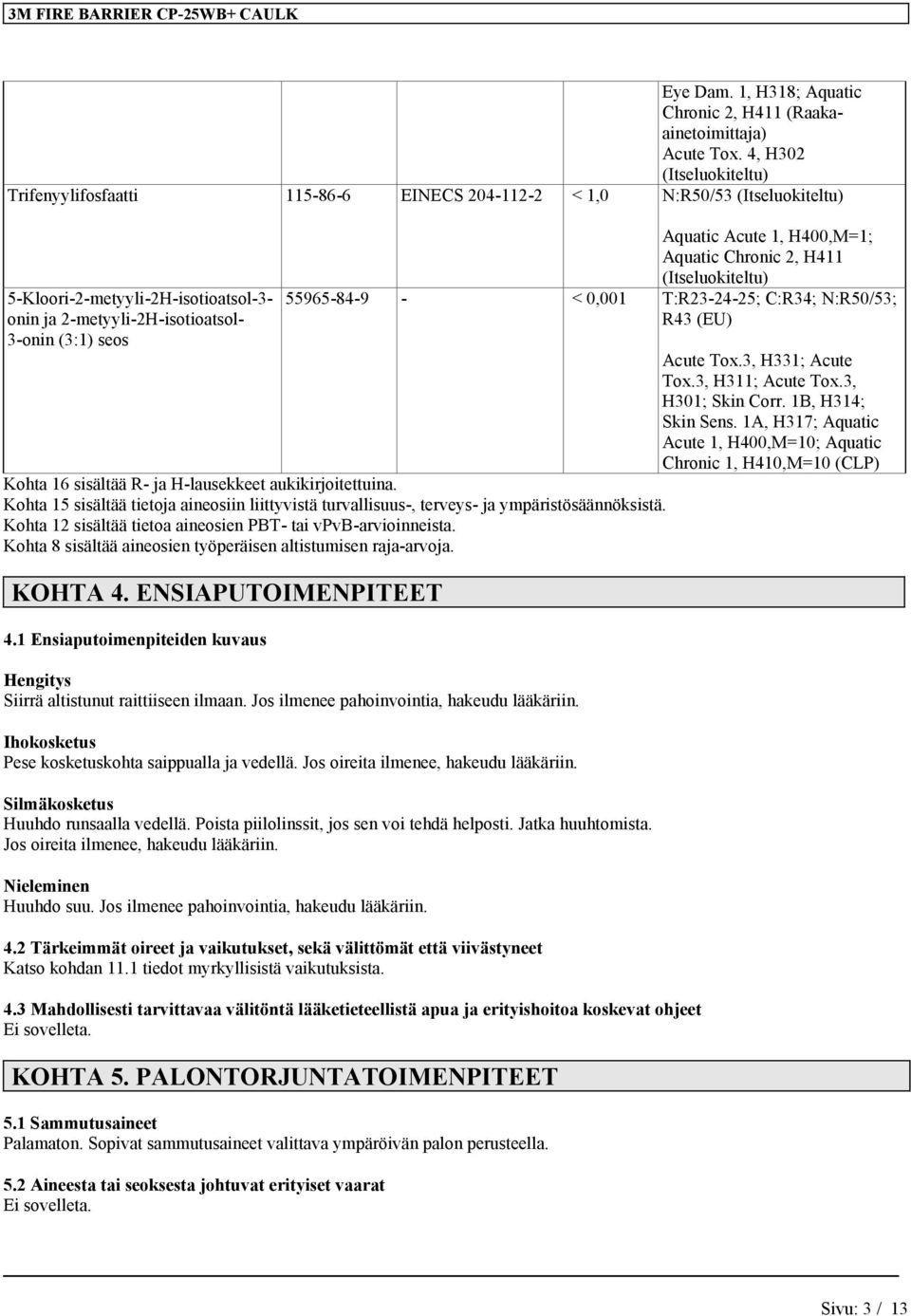 Acute 1, H400,M=1; Aquatic Chronic 2, H411 (Itseluokiteltu) 55965-84-9 - < 0,001 T:R23-24-25; C:R34; N:R50/53; R43 (EU) Kohta 16 sisältää R- ja H-lausekkeet aukikirjoitettuina.