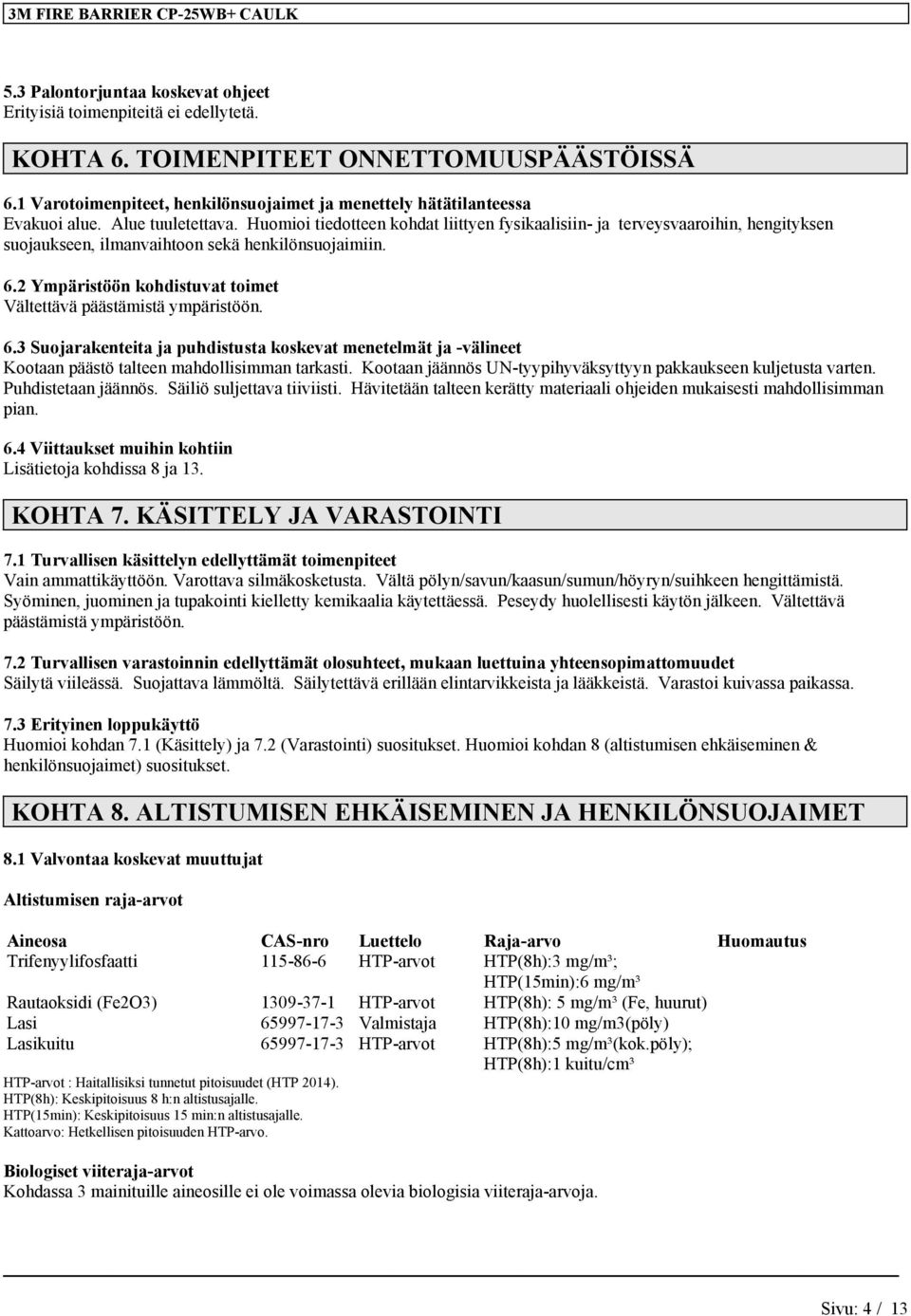 2 Ympäristöön kohdistuvat toimet Vältettävä päästämistä ympäristöön. 6.3 Suojarakenteita ja puhdistusta koskevat ja -välineet Kootaan päästö talteen mahdollisimman tarkasti.