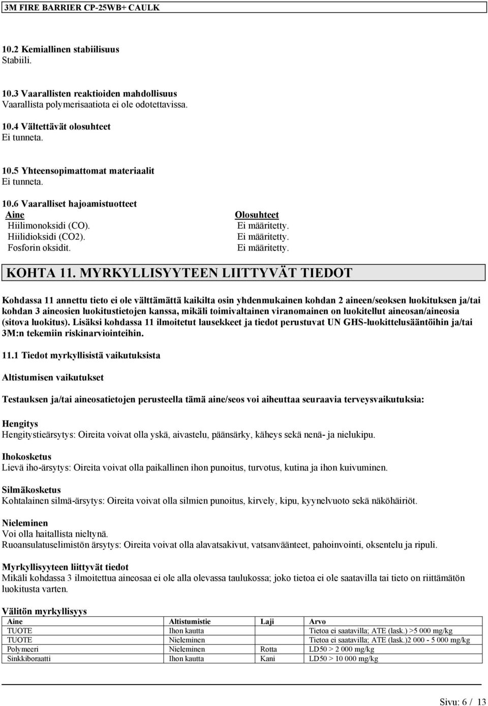 MYRKYLLISYYTEEN LIITTYVÄT TIEDOT Kohdassa 11 annettu tieto ei ole välttämättä kaikilta osin yhdenmukainen kohdan 2 aineen/seoksen luokituksen ja/tai kohdan 3 aineosien luokitustietojen kanssa, mikäli