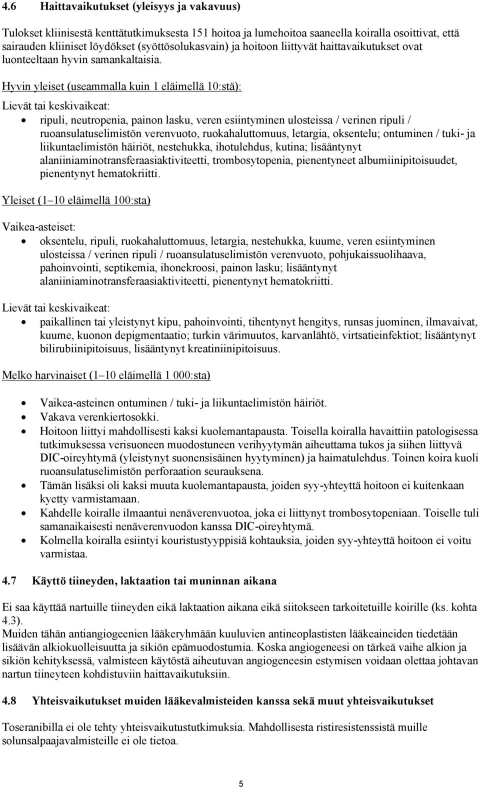 Hyvin yleiset (useammalla kuin 1 eläimellä 10:stä): Lievät tai keskivaikeat: ripuli, neutropenia, painon lasku, veren esiintyminen ulosteissa / verinen ripuli / ruoansulatuselimistön verenvuoto,