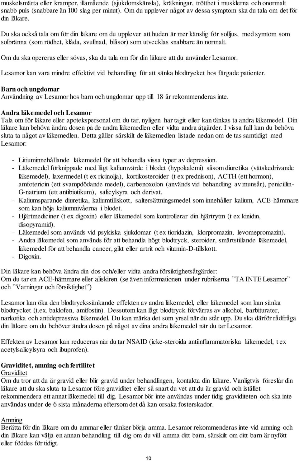 Du ska också tala om för din läkare om du upplever att huden är mer känslig för solljus, med symtom som solbränna (som rödhet, klåda, svullnad, blåsor) som utvecklas snabbare än normalt.