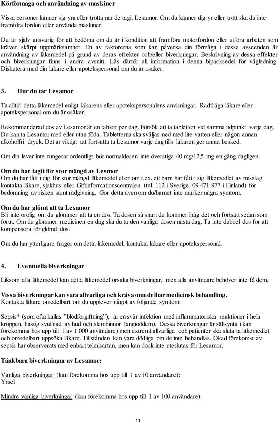 En av faktorerna som kan påverka din förmåga i dessa avseenden är användning av läkemedel på grund av deras effekter och/eller biverkningar.