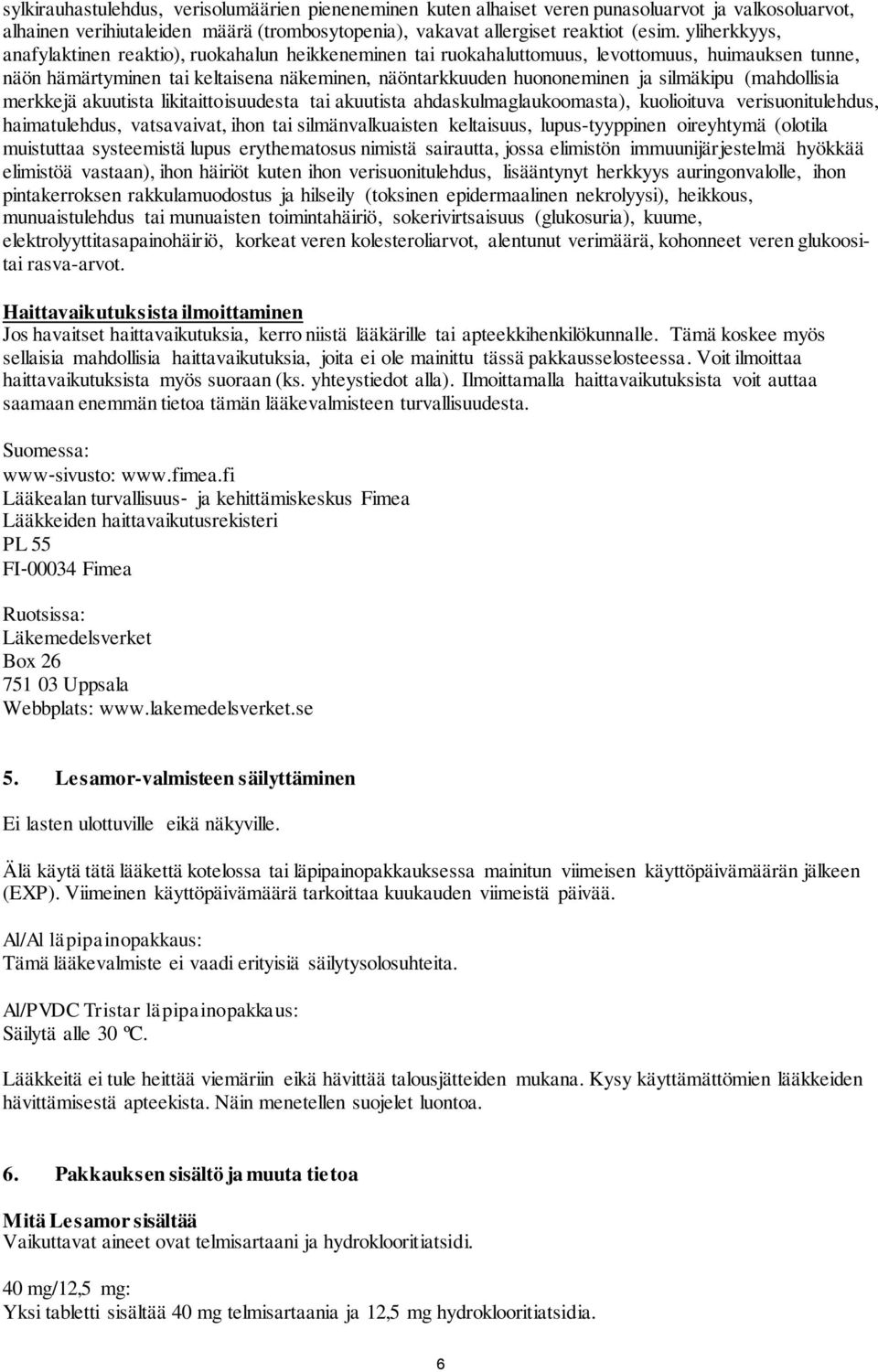 (mahdollisia merkkejä akuutista likitaittoisuudesta tai akuutista ahdaskulmaglaukoomasta), kuolioituva verisuonitulehdus, haimatulehdus, vatsavaivat, ihon tai silmänvalkuaisten keltaisuus,