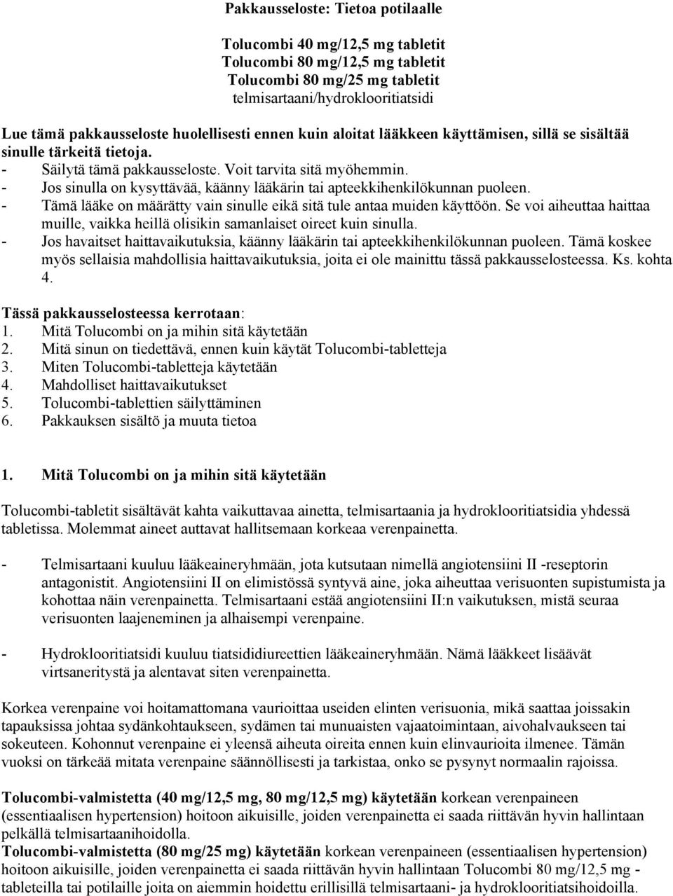 - Jos sinulla on kysyttävää, käänny lääkärin tai apteekkihenkilökunnan puoleen. - Tämä lääke on määrätty vain sinulle eikä sitä tule antaa muiden käyttöön.