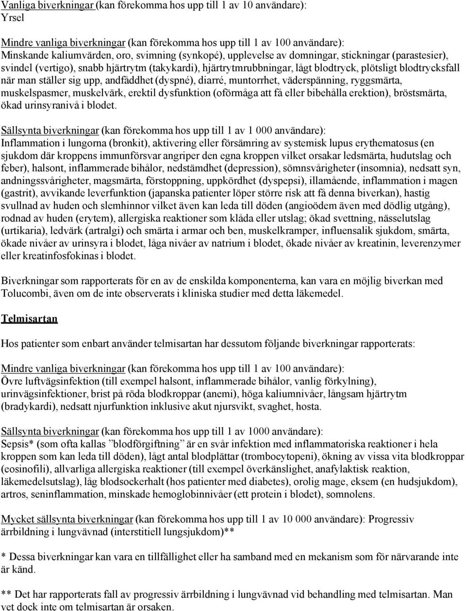 andfåddhet (dyspné), diarré, muntorrhet, väderspänning, ryggsmärta, muskelspasmer, muskelvärk, erektil dysfunktion (oförmåga att få eller bibehålla erektion), bröstsmärta, ökad urinsyranivå i blodet.