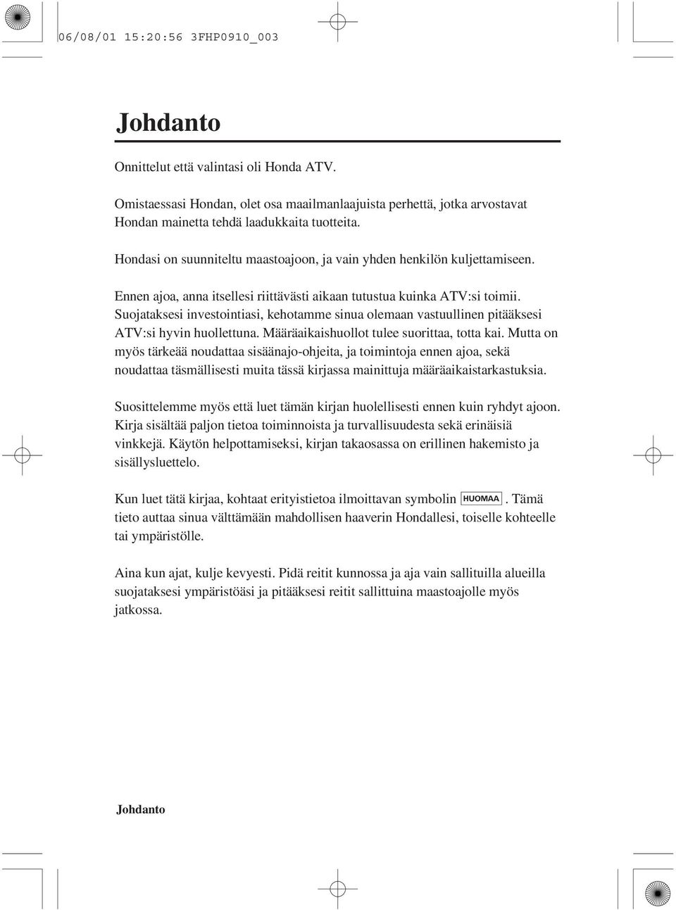 Suojataksesi investointiasi, kehotamme sinua olemaan vastuullinen pitääksesi ATV:si hyvin huollettuna. Määräaikaishuollot tulee suorittaa, totta kai.