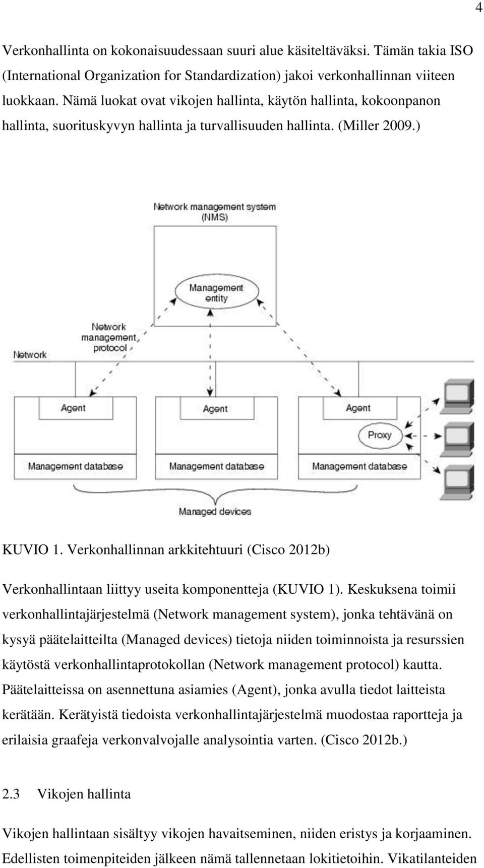 Verkonhallinnan arkkitehtuuri (Cisco 2012b) Verkonhallintaan liittyy useita komponentteja (KUVIO 1).