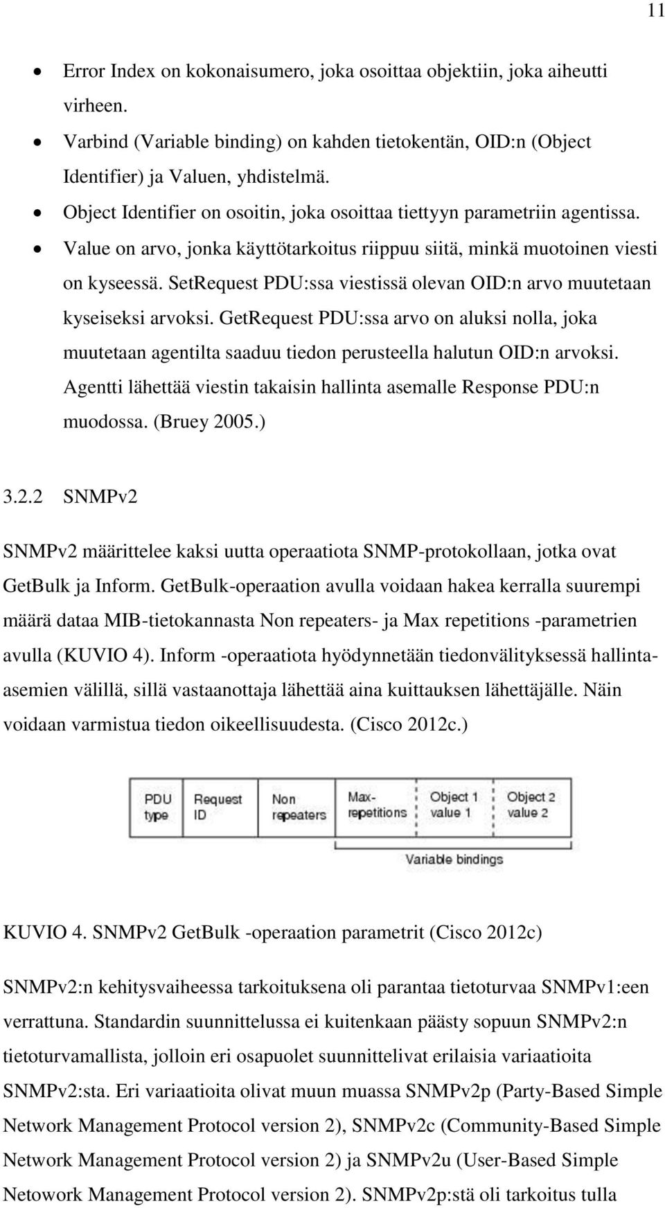 SetRequest PDU:ssa viestissä olevan OID:n arvo muutetaan kyseiseksi arvoksi. GetRequest PDU:ssa arvo on aluksi nolla, joka muutetaan agentilta saaduu tiedon perusteella halutun OID:n arvoksi.