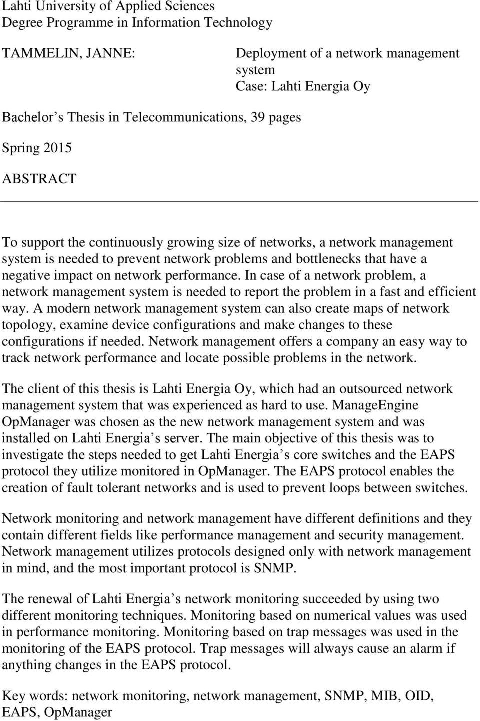 negative impact on network performance. In case of a network problem, a network management system is needed to report the problem in a fast and efficient way.