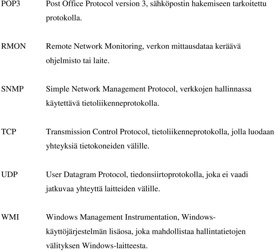 SNMP Simple Network Management Protocol, verkkojen hallinnassa käytettävä tietoliikenneprotokolla.