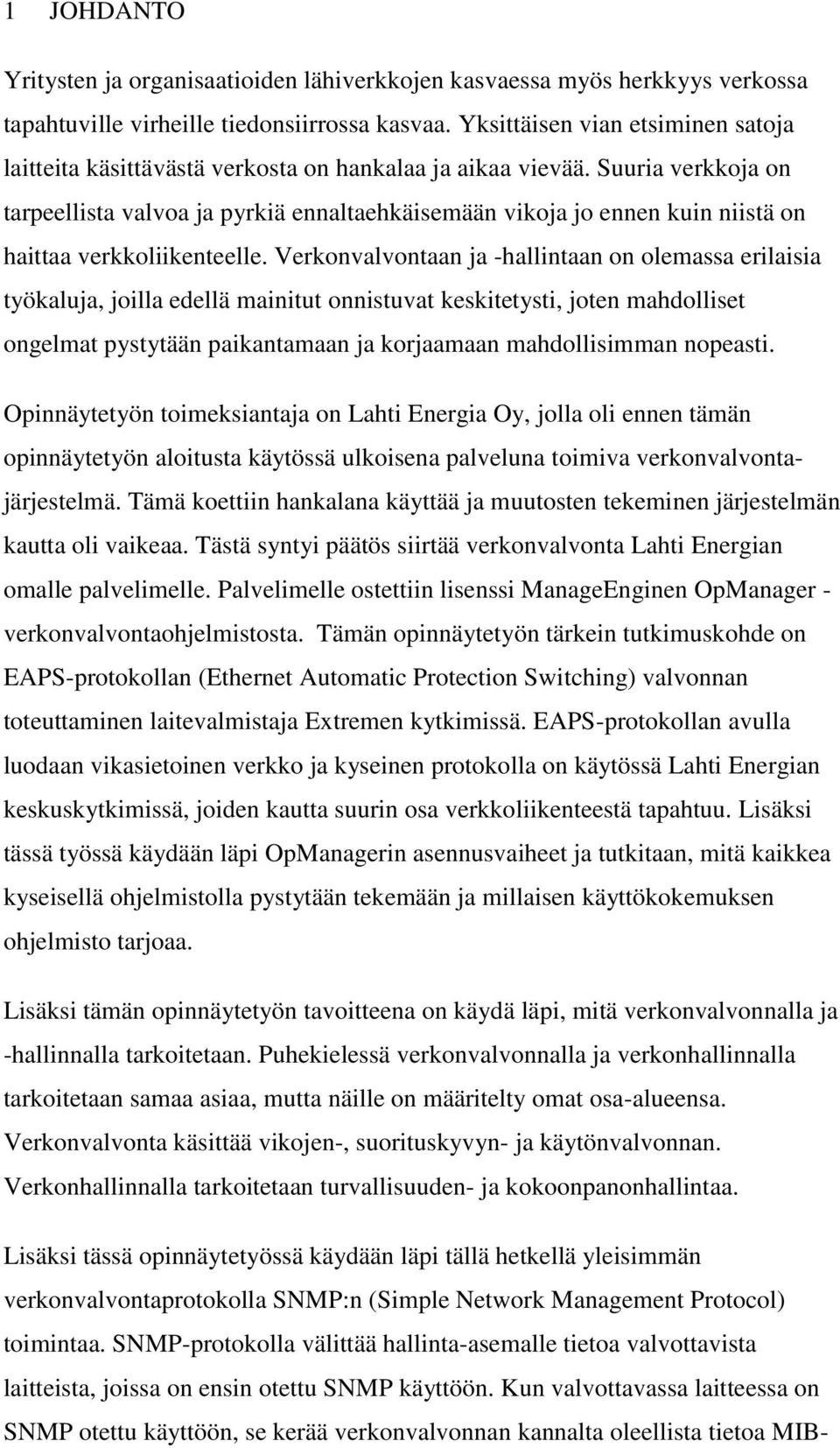 Suuria verkkoja on tarpeellista valvoa ja pyrkiä ennaltaehkäisemään vikoja jo ennen kuin niistä on haittaa verkkoliikenteelle.