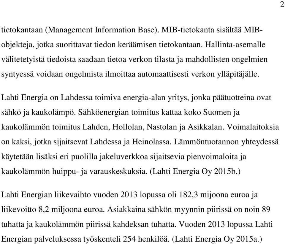 Lahti Energia on Lahdessa toimiva energia-alan yritys, jonka päätuotteina ovat sähkö ja kaukolämpö.