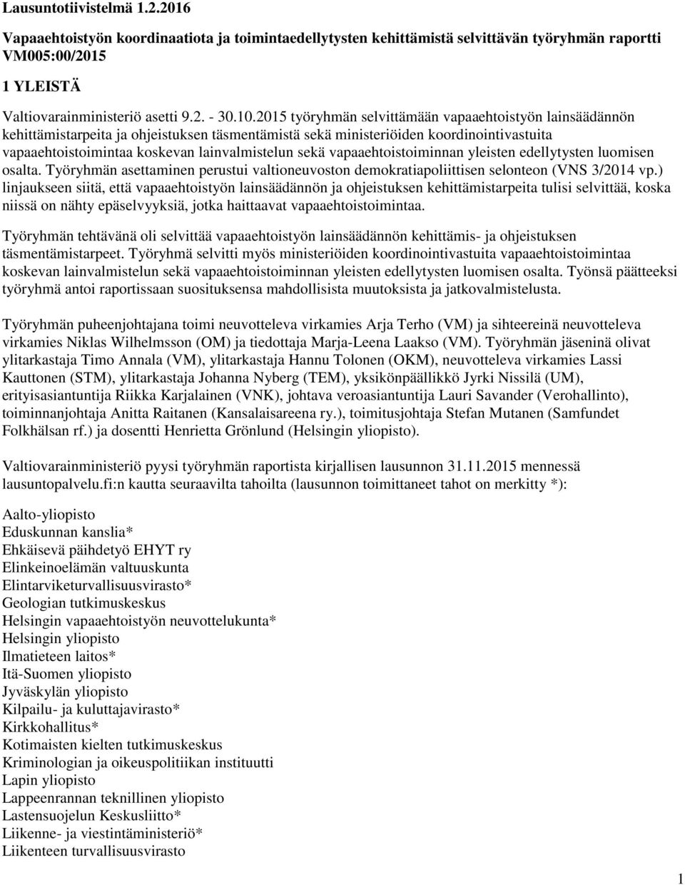 vapaaehtoistoiminnan yleisten edellytysten luomisen osalta. Työryhmän asettaminen perustui valtioneuvoston demokratiapoliittisen selonteon (VNS 3/2014 vp.