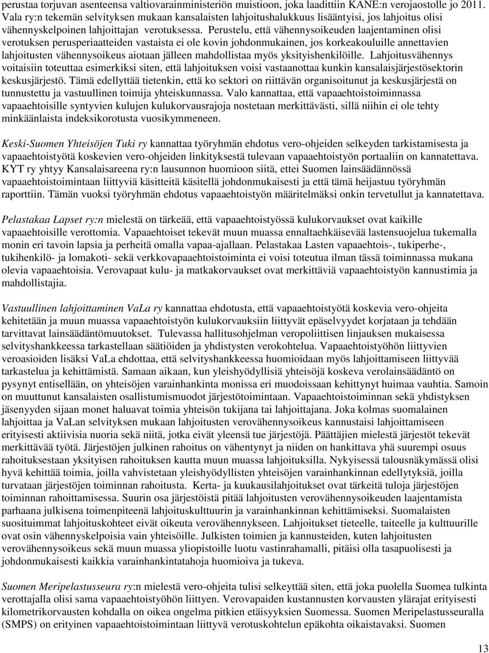 Perustelu, että vähennysoikeuden laajentaminen olisi verotuksen perusperiaatteiden vastaista ei ole kovin johdonmukainen, jos korkeakouluille annettavien lahjoitusten vähennysoikeus aiotaan jälleen