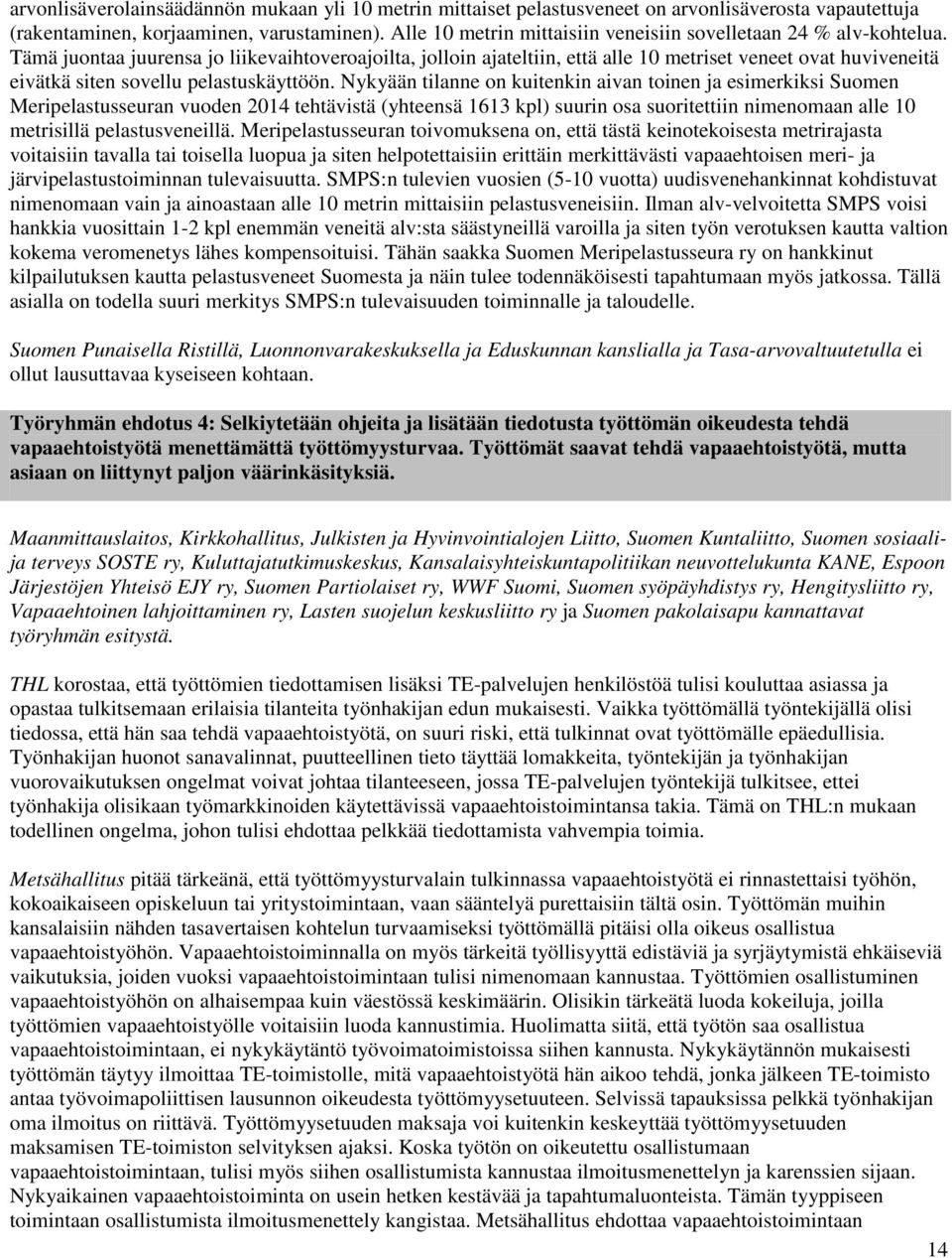 Tämä juontaa juurensa jo liikevaihtoveroajoilta, jolloin ajateltiin, että alle 10 metriset veneet ovat huviveneitä eivätkä siten sovellu pelastuskäyttöön.