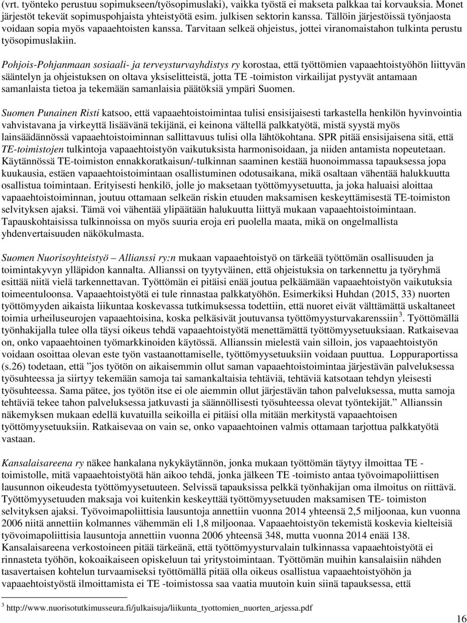 Pohjois-Pohjanmaan sosiaali- ja terveysturvayhdistys ry korostaa, että työttömien vapaaehtoistyöhön liittyvän sääntelyn ja ohjeistuksen on oltava yksiselitteistä, jotta TE -toimiston virkailijat