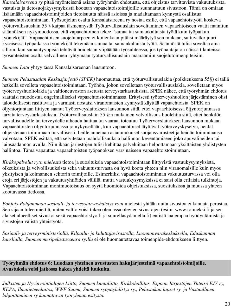 Työsuojelun osalta Kansalaisareena ry nostaa esille, että vapaaehtoistyötä koskeva työturvallisuuslain 55 kaipaa täsmennystä: Työturvallisuuslain soveltaminen vapaaehtoiseen vaatii mainitun