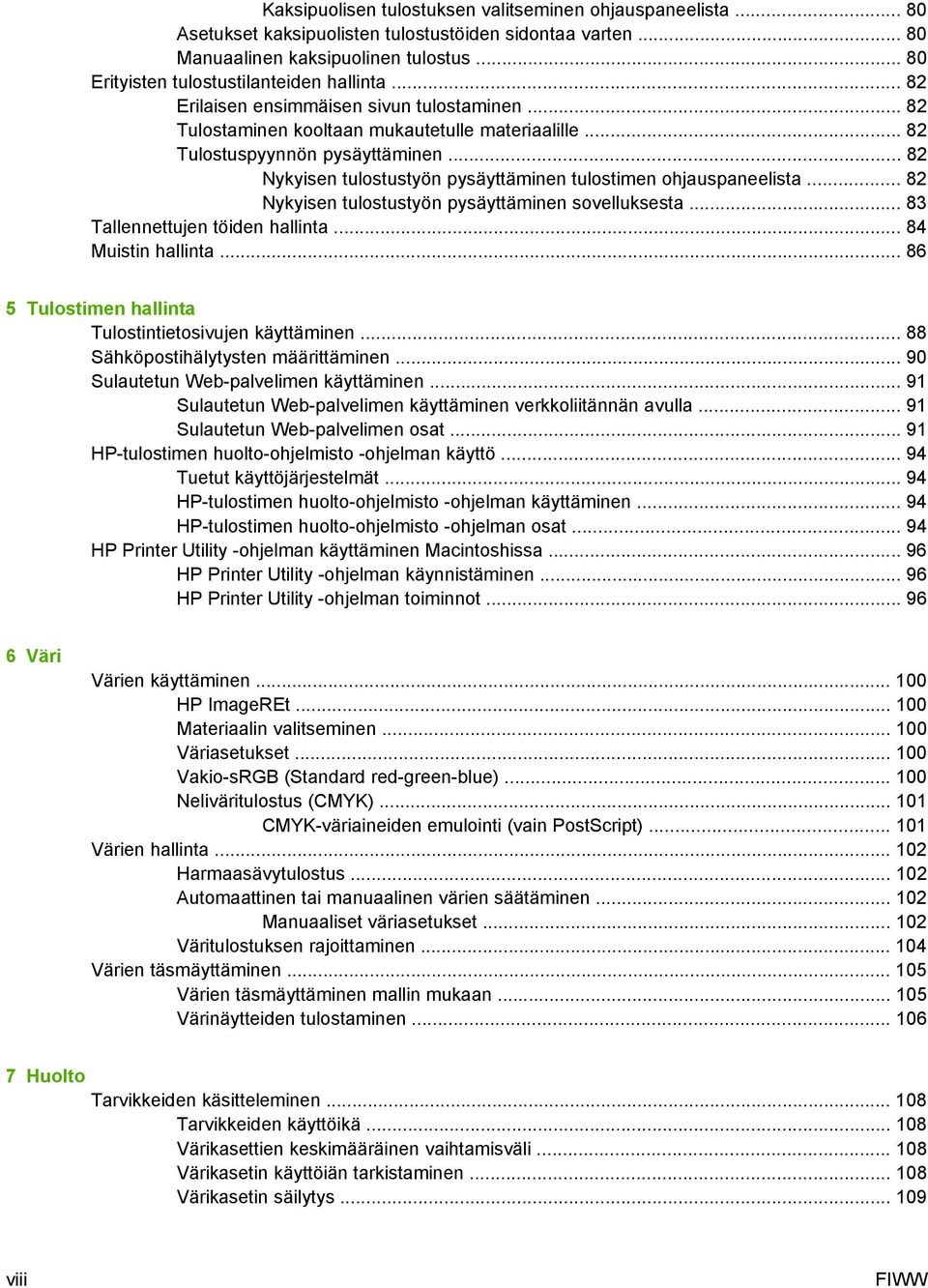 .. 82 Nykyisen tulostustyön pysäyttäminen tulostimen ohjauspaneelista... 82 Nykyisen tulostustyön pysäyttäminen sovelluksesta... 83 Tallennettujen töiden hallinta... 84 Muistin hallinta.