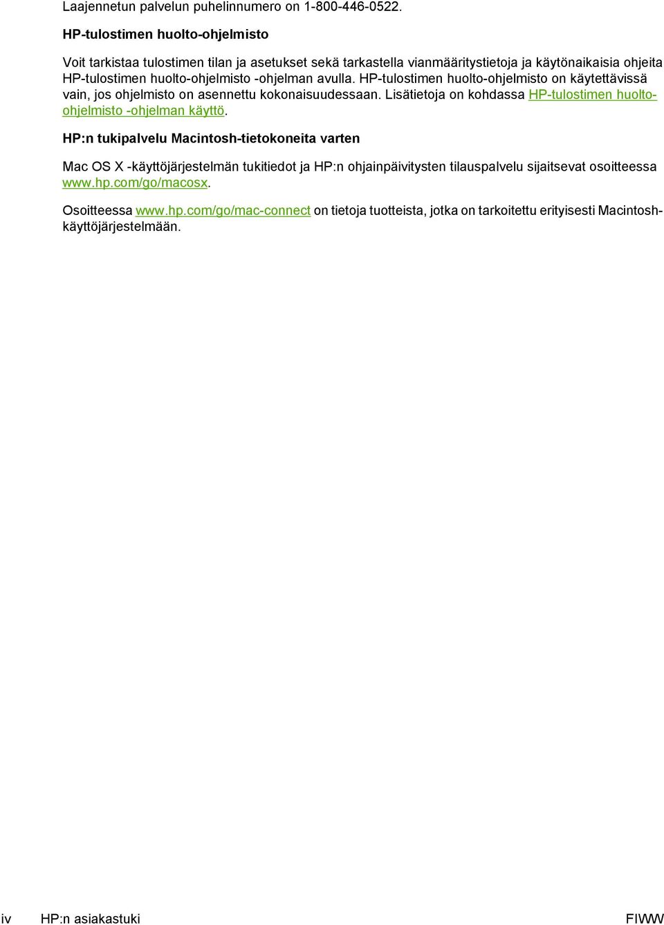 avulla. HP-tulostimen huolto-ohjelmisto on käytettävissä vain, jos ohjelmisto on asennettu kokonaisuudessaan. Lisätietoja on kohdassa HP-tulostimen huoltoohjelmisto -ohjelman käyttö.