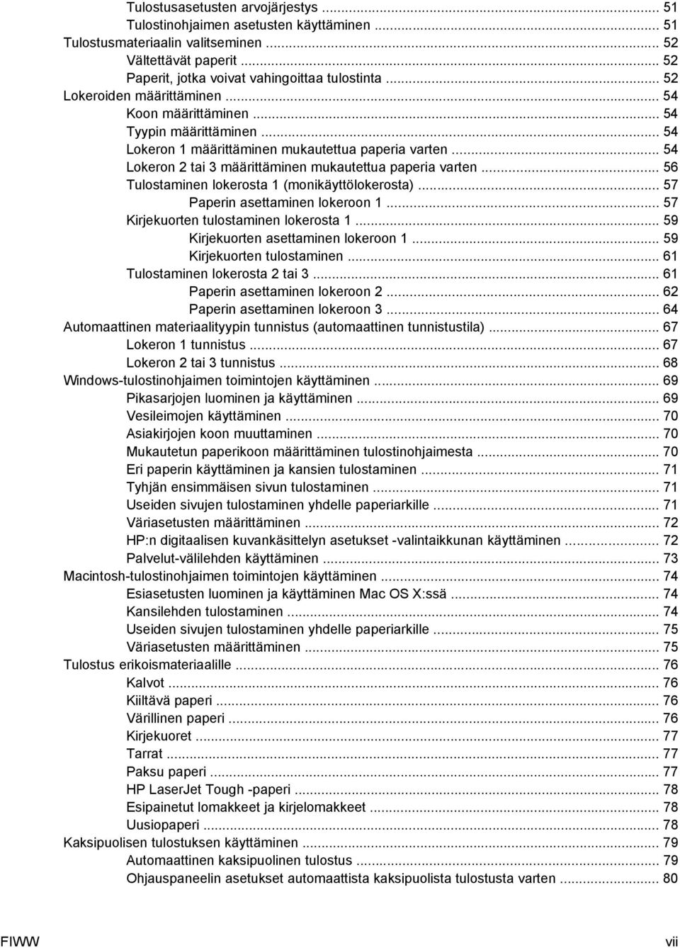.. 54 Lokeron 2 tai 3 määrittäminen mukautettua paperia varten... 56 Tulostaminen lokerosta 1 (monikäyttölokerosta)... 57 Paperin asettaminen lokeroon 1... 57 Kirjekuorten tulostaminen lokerosta 1.