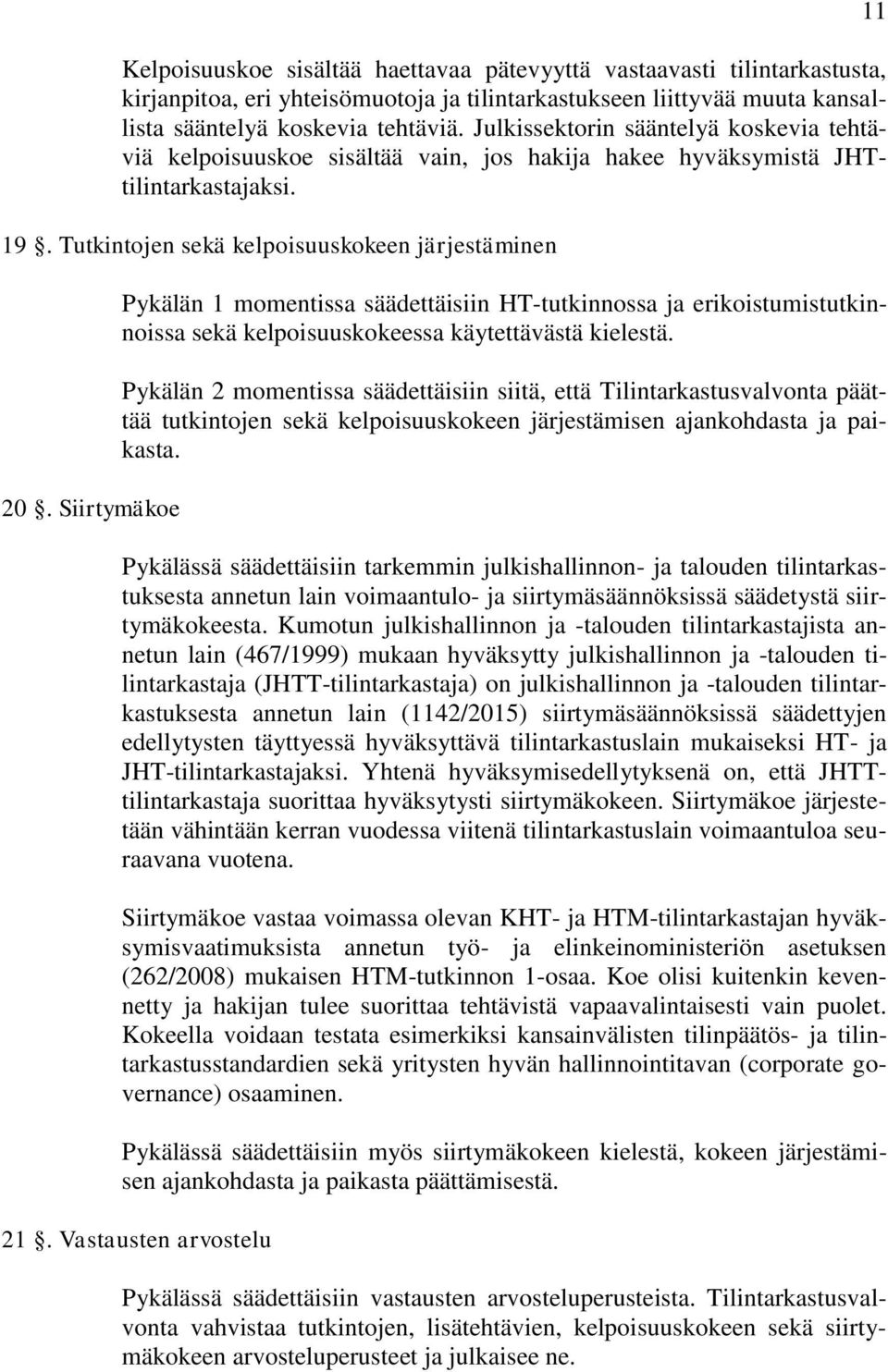 Siirtymäkoe Pykälän 1 momentissa säädettäisiin HT-tutkinnossa ja erikoistumistutkinnoissa sekä kelpoisuuskokeessa käytettävästä kielestä.