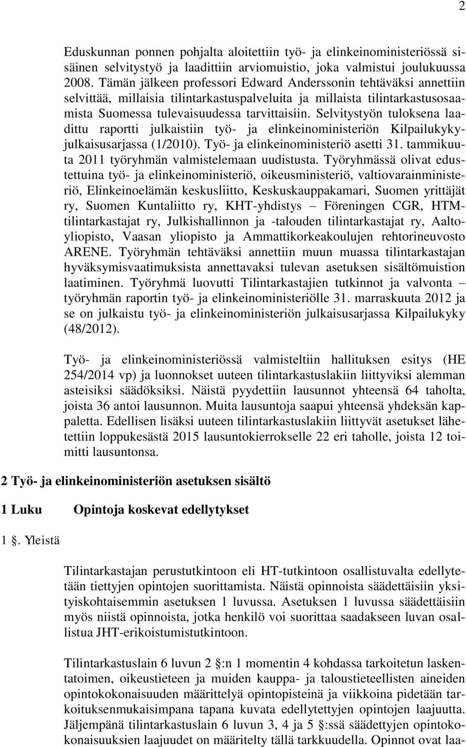 Selvitystyön tuloksena laadittu raportti julkaistiin työ- ja elinkeinoministeriön Kilpailukykyjulkaisusarjassa (1/2010). Työ- ja elinkeinoministeriö asetti 31.