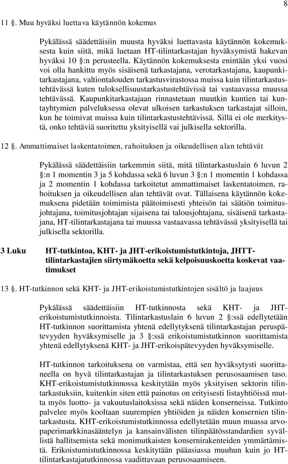 Käytännön kokemuksesta enintään yksi vuosi voi olla hankittu myös sisäisenä tarkastajana, verotarkastajana, kaupunkitarkastajana, valtiontalouden tarkastusvirastossa muissa kuin