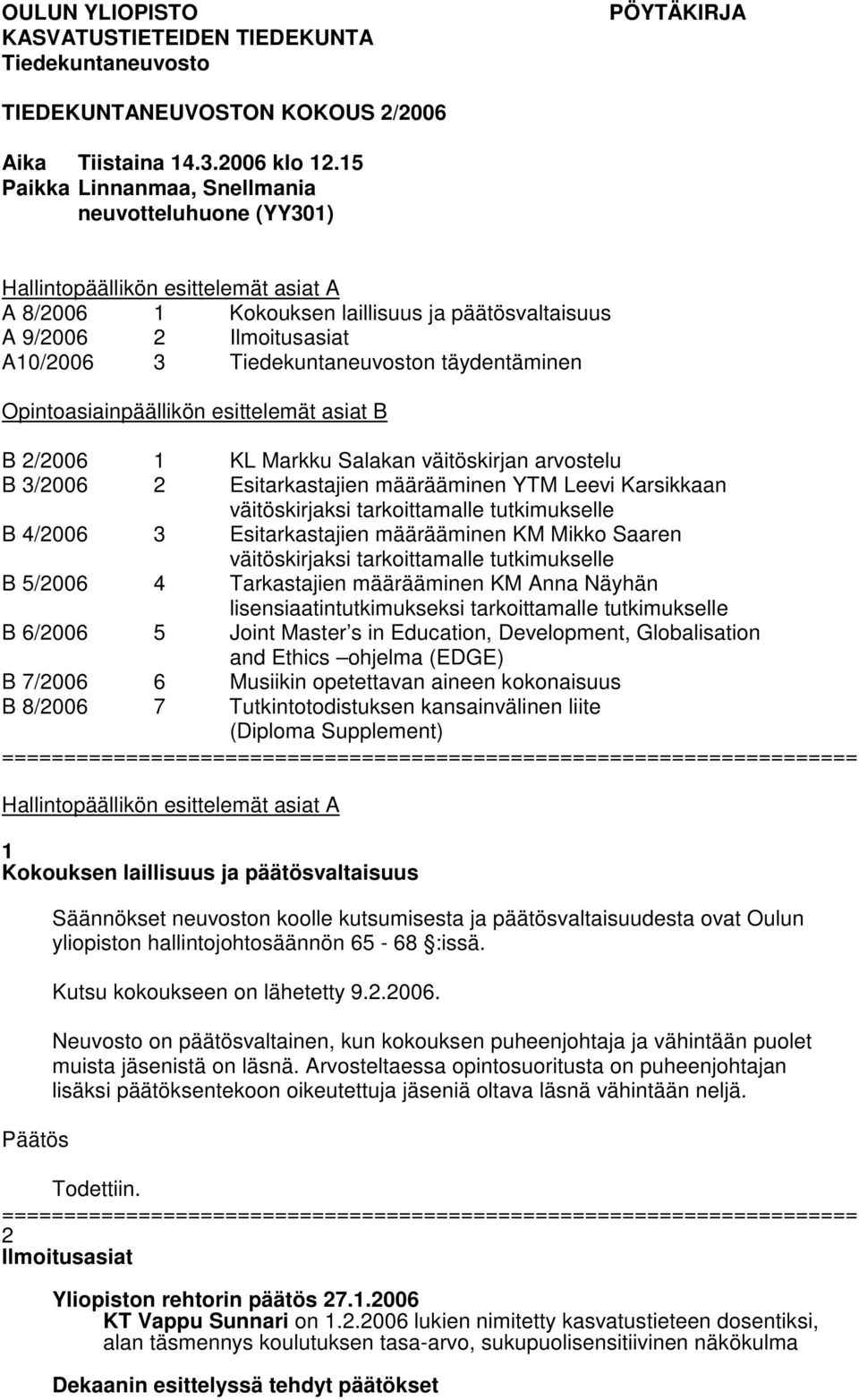 Tiedekuntaneuvoston täydentäminen Opintoasiainpäällikön esittelemät asiat B B 2/2006 1 KL Markku Salakan väitöskirjan arvostelu B 3/2006 2 Esitarkastajien määrääminen YTM Leevi Karsikkaan