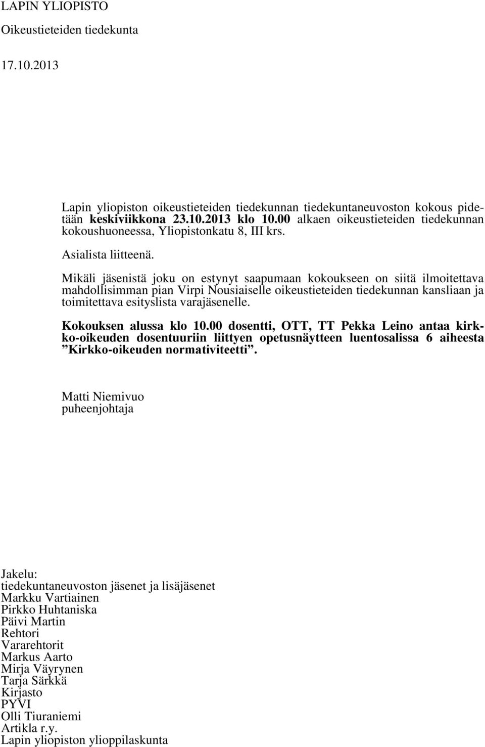 Mikäli jäsenistä joku on estynyt saapumaan kokoukseen on siitä ilmoitettava mahdollisimman pian Virpi Nousiaiselle oikeustieteiden tiedekunnan kansliaan ja toimitettava esityslista varajäsenelle.