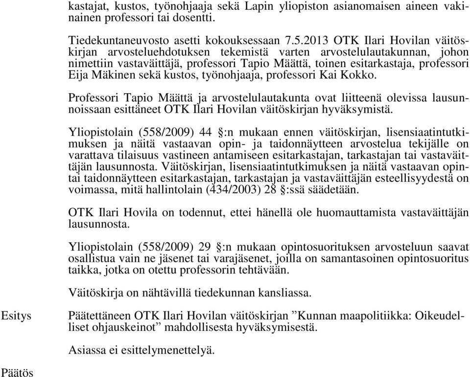 sekä kustos, työnohjaaja, professori Kai Kokko. Professori Tapio Määttä ja arvostelulautakunta ovat liitteenä olevissa lausunnoissaan esittäneet OTK Ilari Hovilan väitöskirjan hyväksymistä.