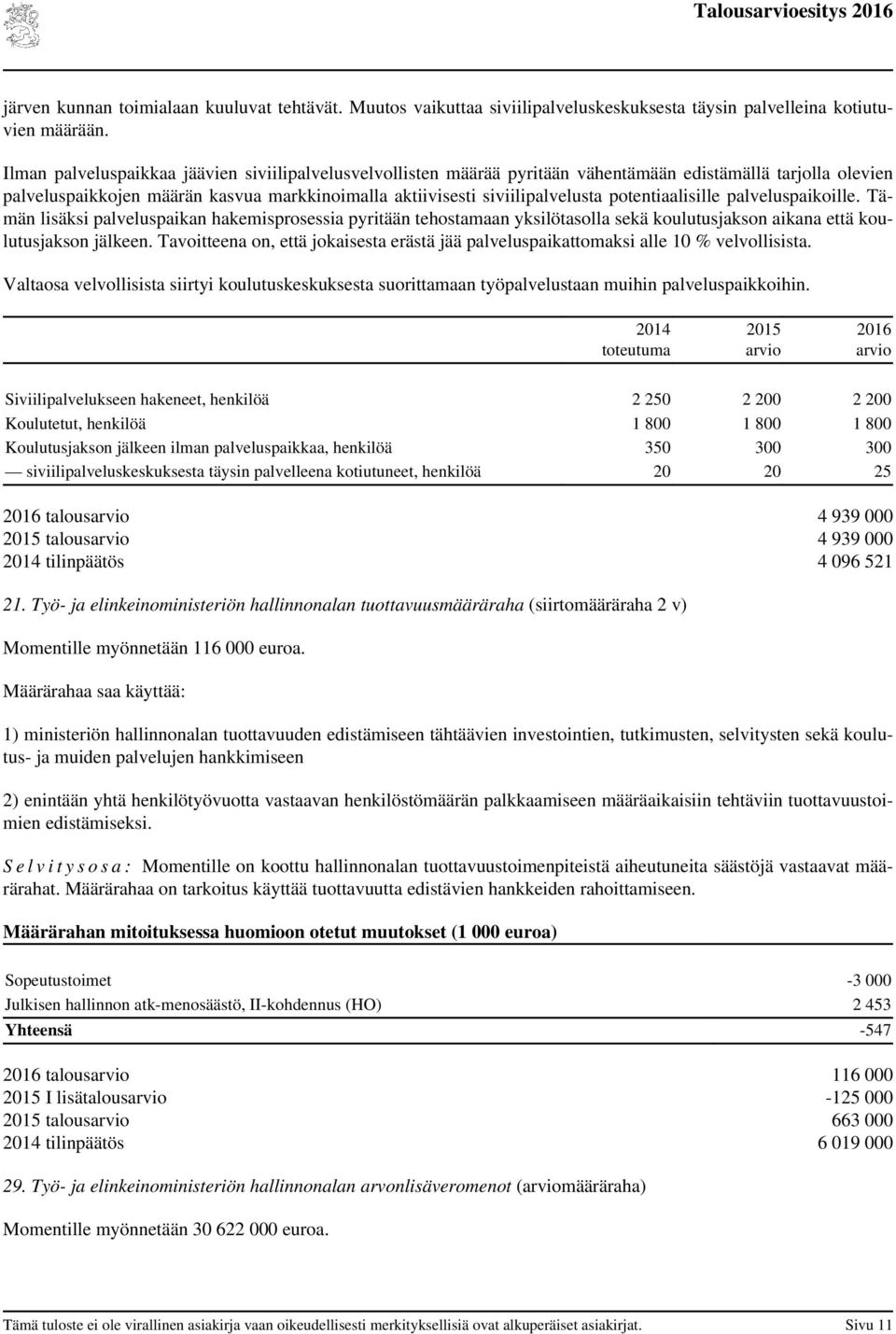 potentiaalisille palveluspaikoille. Tämän lisäksi palveluspaikan hakemisprosessia pyritään tehostamaan yksilötasolla sekä koulutusjakson aikana että koulutusjakson jälkeen.