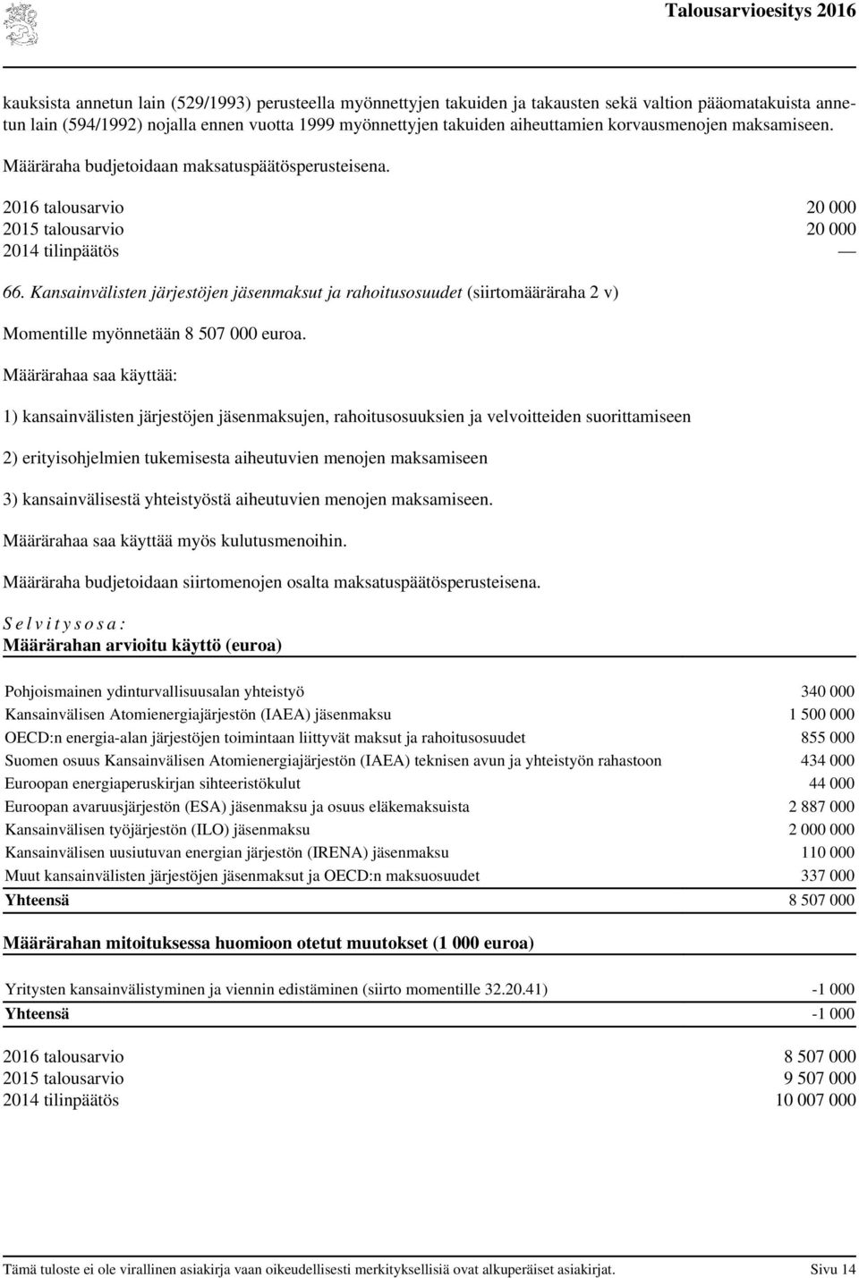 Kansainvälisten järjestöjen jäsenmaksut ja rahoitusosuudet (siirtomääräraha 2 v) Momentille myönnetään 8 507 000 euroa.