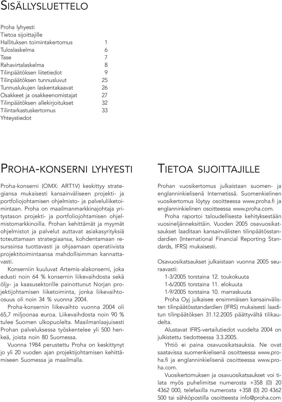 mukaisesti kansainväliseen projekti- ja portfoliojohtamisen ohjelmisto- ja palveluliiketoimintaan. Proha on maailmanmarkkinajohtaja yritystason projekti- ja portfoliojohtamisen ohjelmistomarkkinoilla.