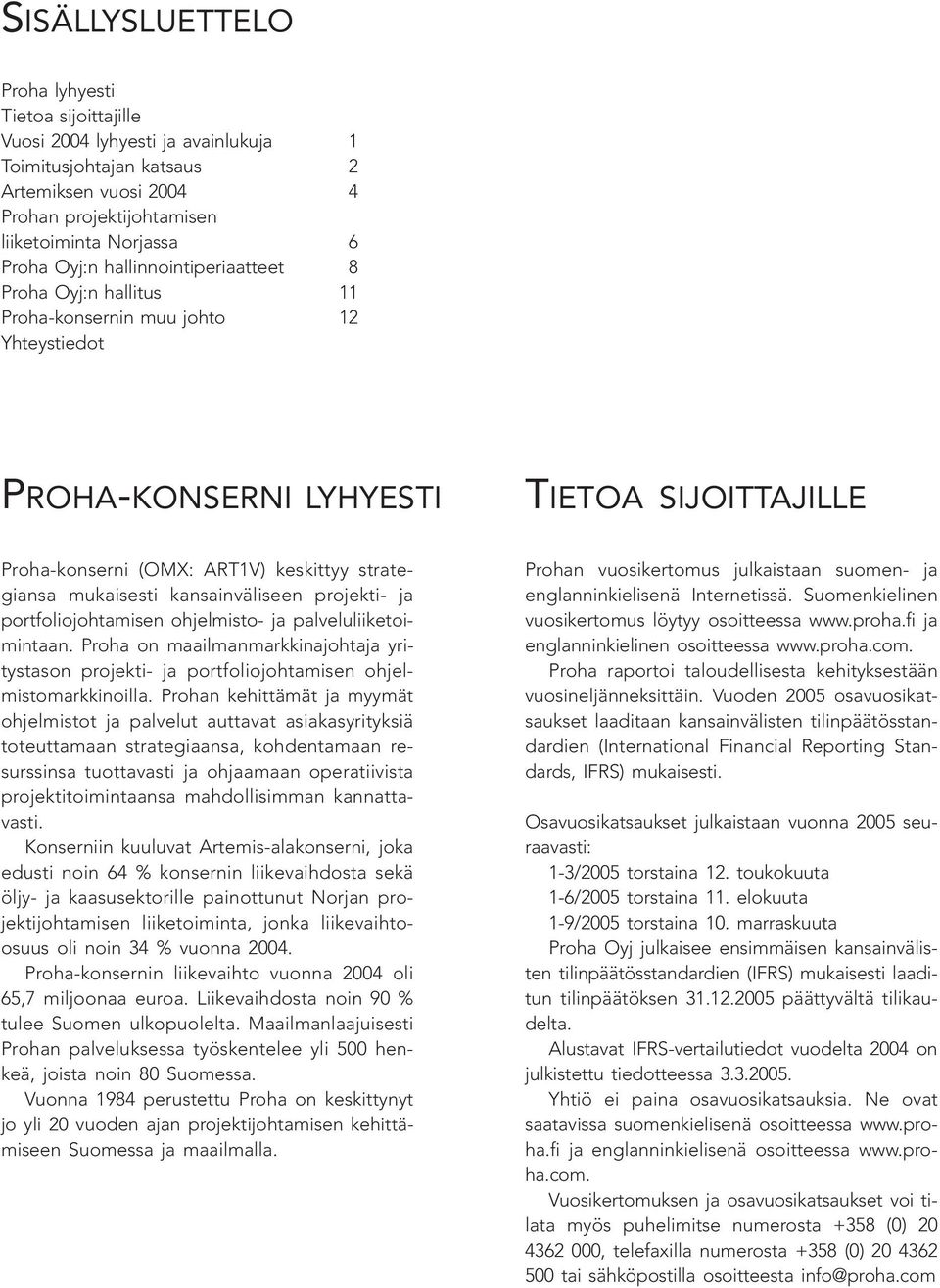 mukaisesti kansainväliseen projekti- ja portfoliojohtamisen ohjelmisto- ja palveluliiketoimintaan. Proha on maailmanmarkkinajohtaja yritystason projekti- ja portfoliojohtamisen ohjelmistomarkkinoilla.