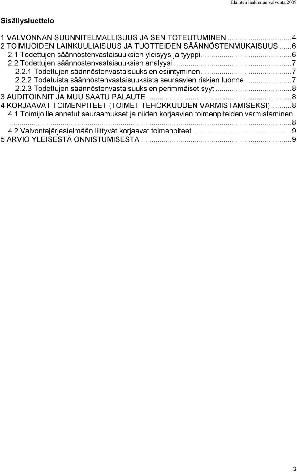 .. 7 2.2.3 Todettujen säännöstenvastaisuuksien perimmäiset syyt... 8 3 AUDITOINNIT JA MUU SAATU PALAUTE... 8 4 KORJAAVAT TOIMENPITEET (TOIMET TEHOKKUUDEN VARMISTAMISEKSI)... 8 4.1 Toimijoille annetut seuraamukset ja niiden korjaavien toimenpiteiden varmistaminen.