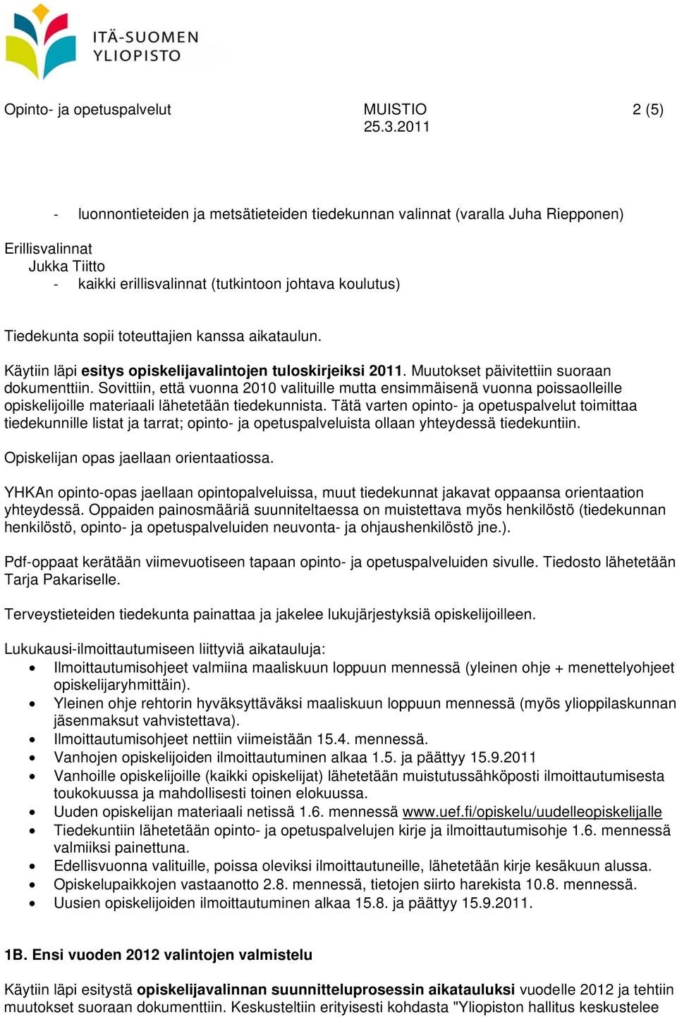 Sovittiin, että vuonna 2010 valituille mutta ensimmäisenä vuonna poissaolleille opiskelijoille materiaali lähetetään tiedekunnista.