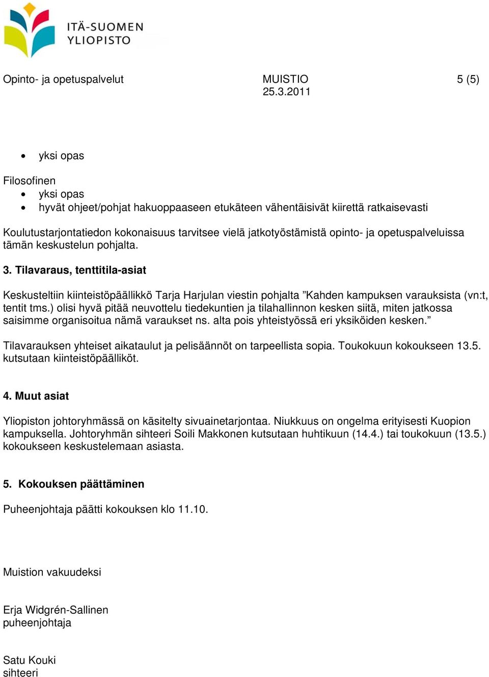 Tilavaraus, tenttitila-asiat Keskusteltiin kiinteistöpäällikkö Tarja Harjulan viestin pohjalta Kahden kampuksen varauksista (vn:t, tentit tms.