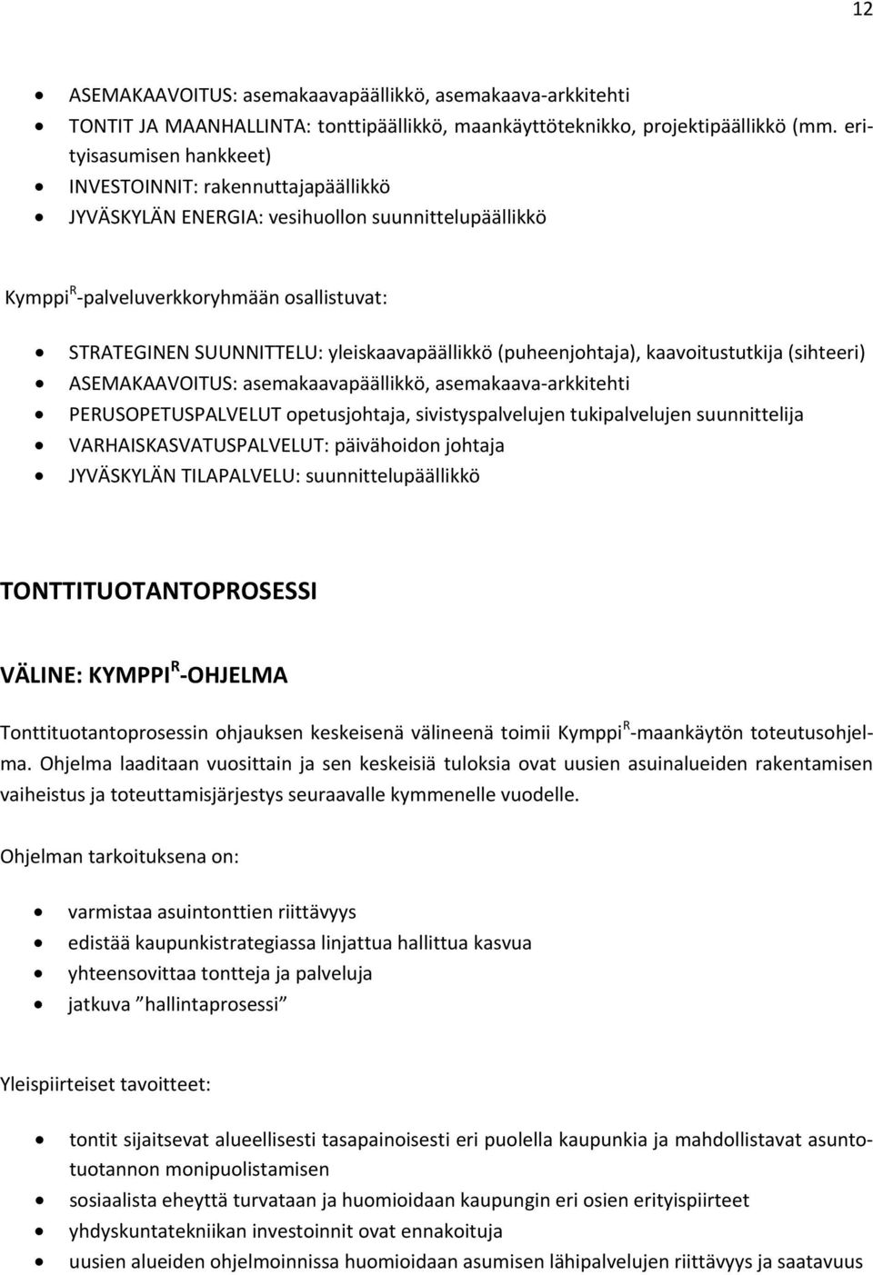 yleiskaavapäällikkö (puheenjohtaja), kaavoitustutkija (sihteeri) ASEMAKAAVOITUS: asemakaavapäällikkö, asemakaava-arkkitehti PERUSOPETUSPALVELUT opetusjohtaja, sivistyspalvelujen tukipalvelujen