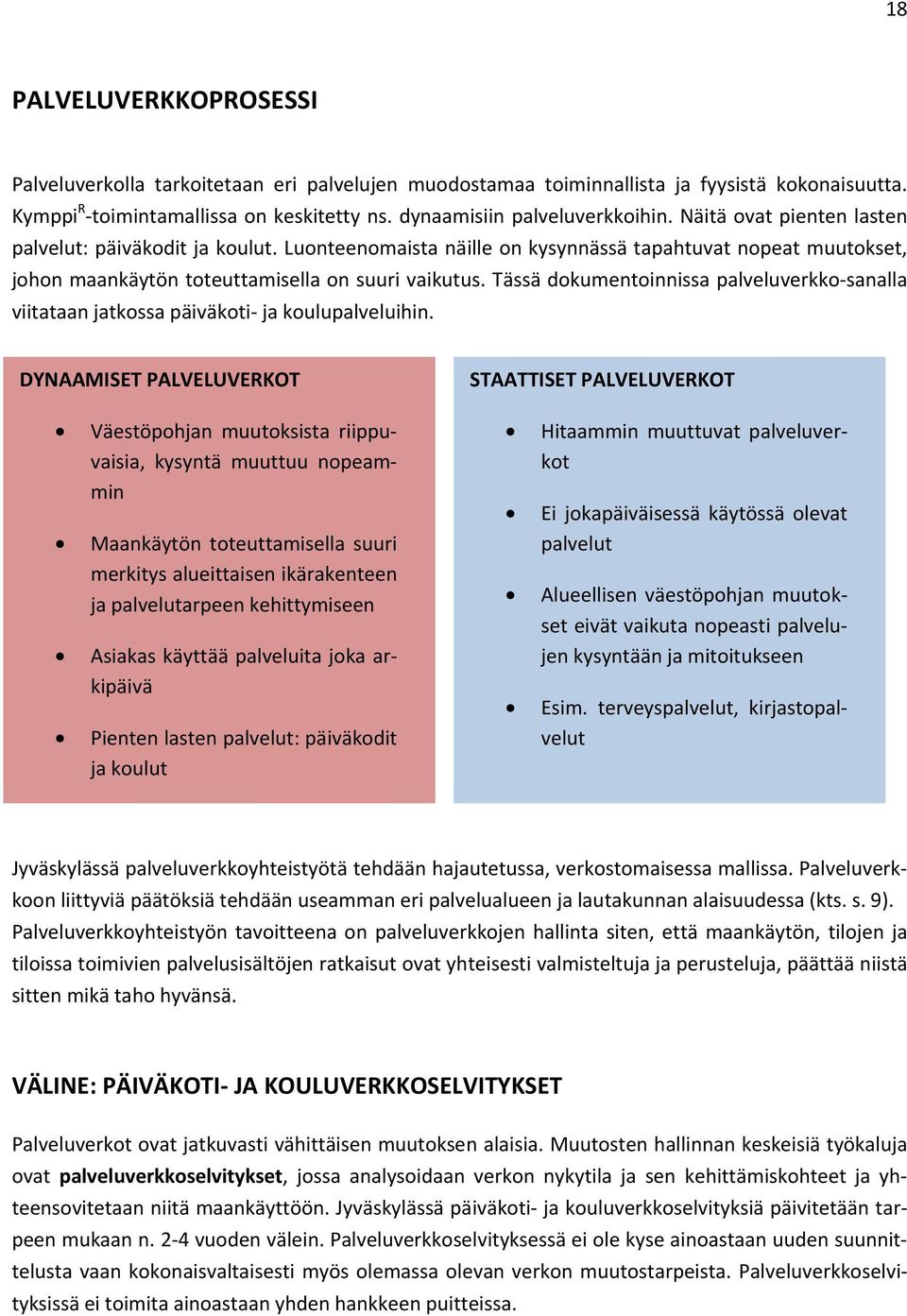 Tässä dokumentoinnissa palveluverkko-sanalla viitataan jatkossa päiväkoti- ja koulupalveluihin.