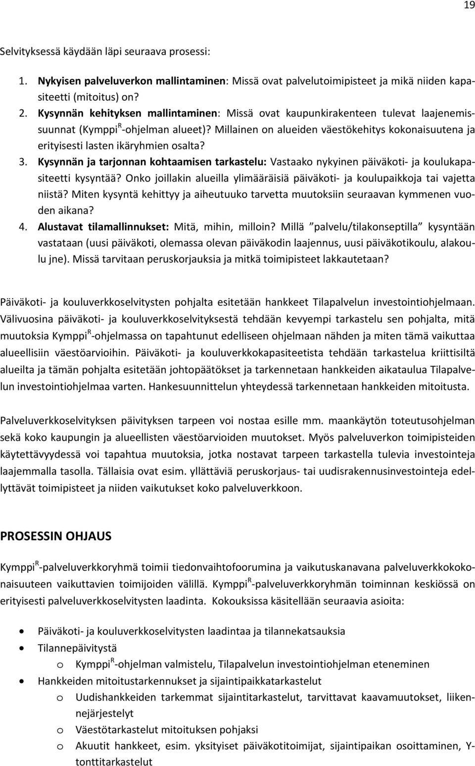 Millainen on alueiden väestökehitys kokonaisuutena ja erityisesti lasten ikäryhmien osalta? 3. Kysynnän ja tarjonnan kohtaamisen tarkastelu: Vastaako nykyinen päiväkoti- ja koulukapasiteetti kysyntää?