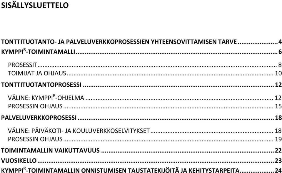 .. 12 PROSESSIN OHJAUS... 15 PALVELUVERKKOPROSESSI... 18 VÄLINE: PÄIVÄKOTI- JA KOULUVERKKOSELVITYKSET.